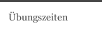 Übungszeiten