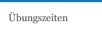 Übungszeiten